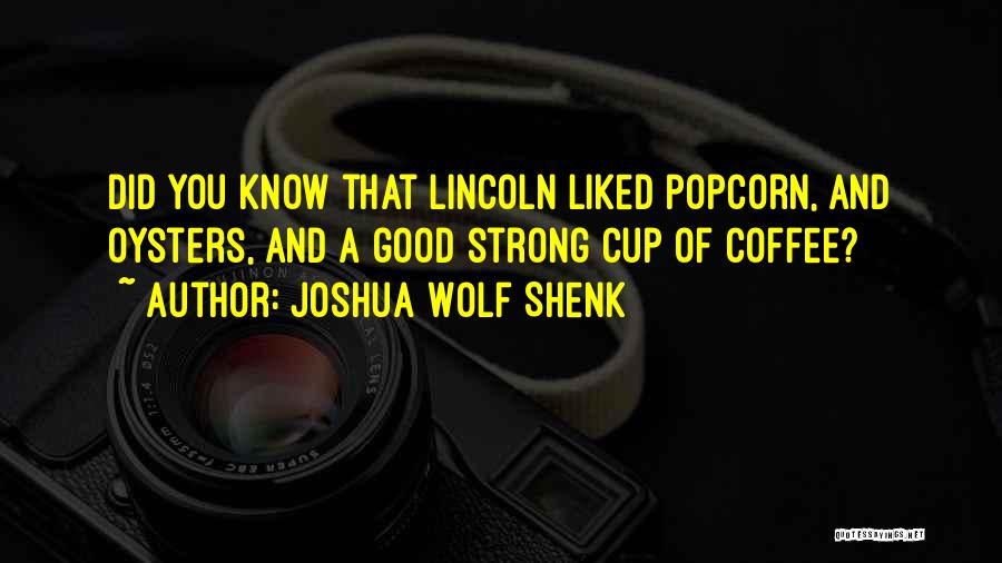 Joshua Wolf Shenk Quotes: Did You Know That Lincoln Liked Popcorn, And Oysters, And A Good Strong Cup Of Coffee?