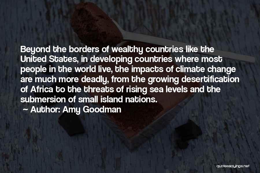 Amy Goodman Quotes: Beyond The Borders Of Wealthy Countries Like The United States, In Developing Countries Where Most People In The World Live,