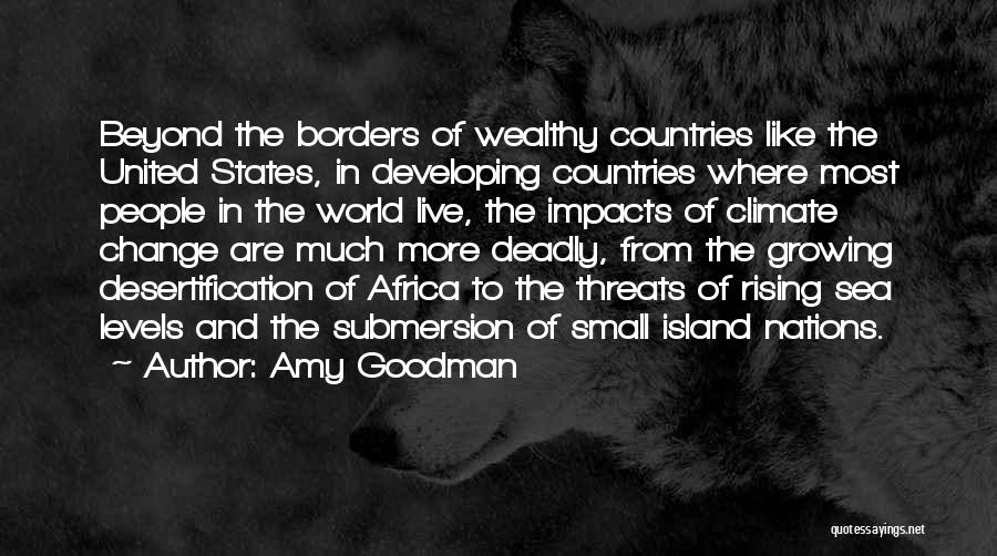 Amy Goodman Quotes: Beyond The Borders Of Wealthy Countries Like The United States, In Developing Countries Where Most People In The World Live,