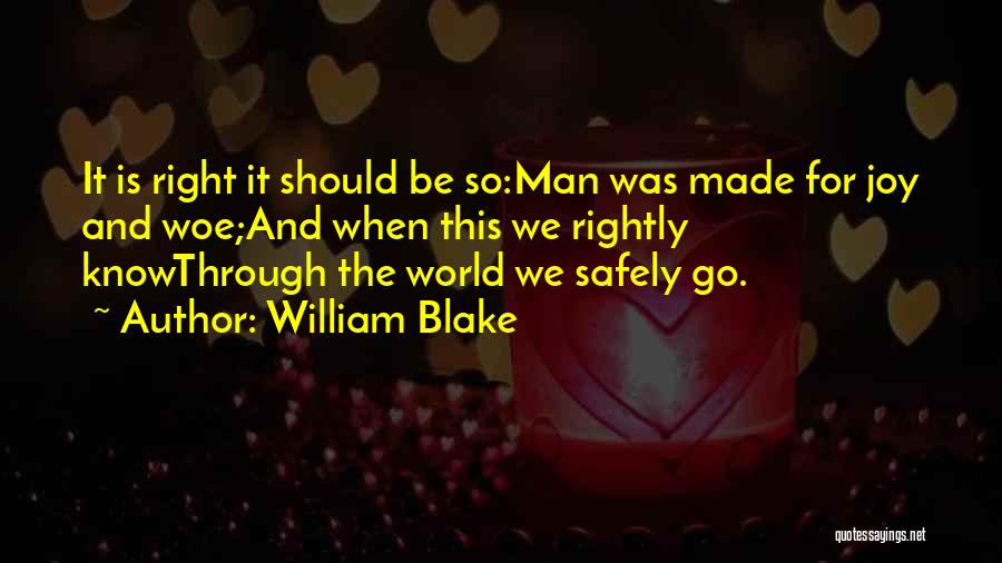 William Blake Quotes: It Is Right It Should Be So:man Was Made For Joy And Woe;and When This We Rightly Knowthrough The World