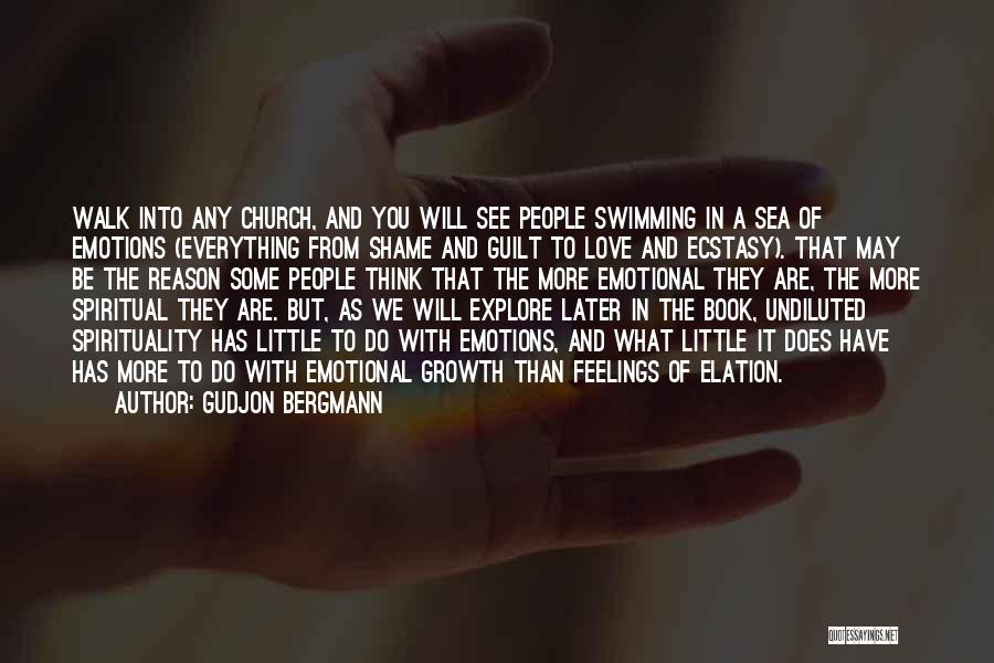 Gudjon Bergmann Quotes: Walk Into Any Church, And You Will See People Swimming In A Sea Of Emotions (everything From Shame And Guilt