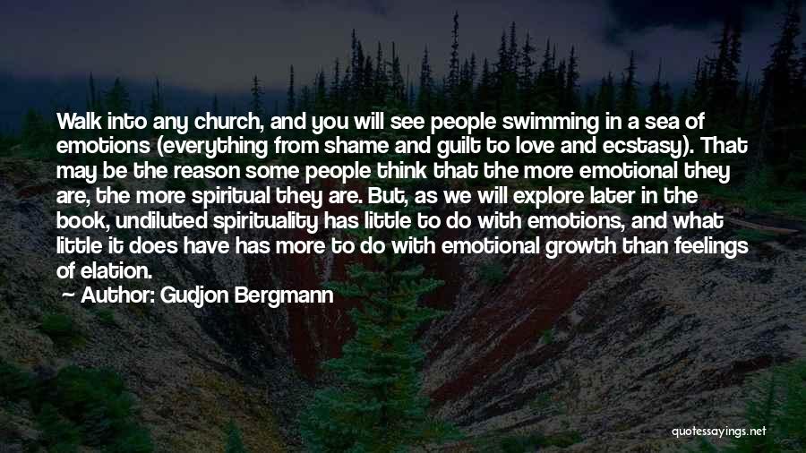 Gudjon Bergmann Quotes: Walk Into Any Church, And You Will See People Swimming In A Sea Of Emotions (everything From Shame And Guilt