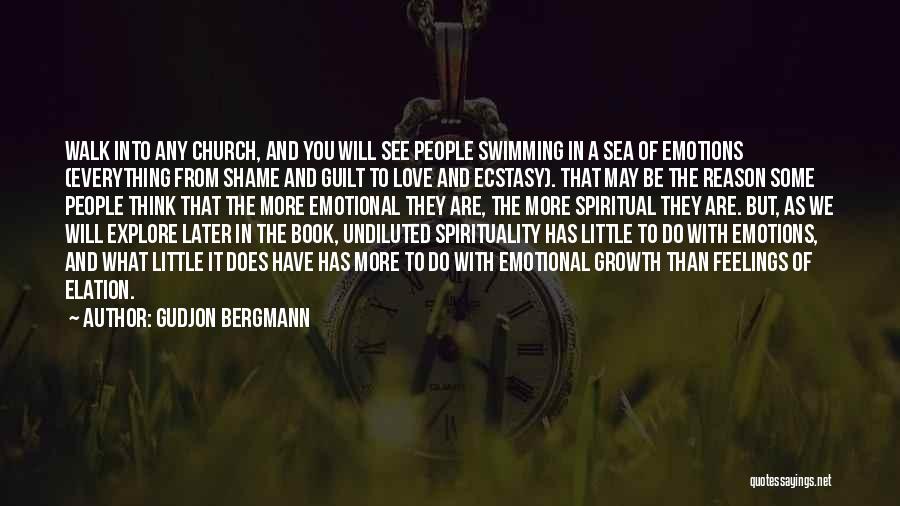 Gudjon Bergmann Quotes: Walk Into Any Church, And You Will See People Swimming In A Sea Of Emotions (everything From Shame And Guilt