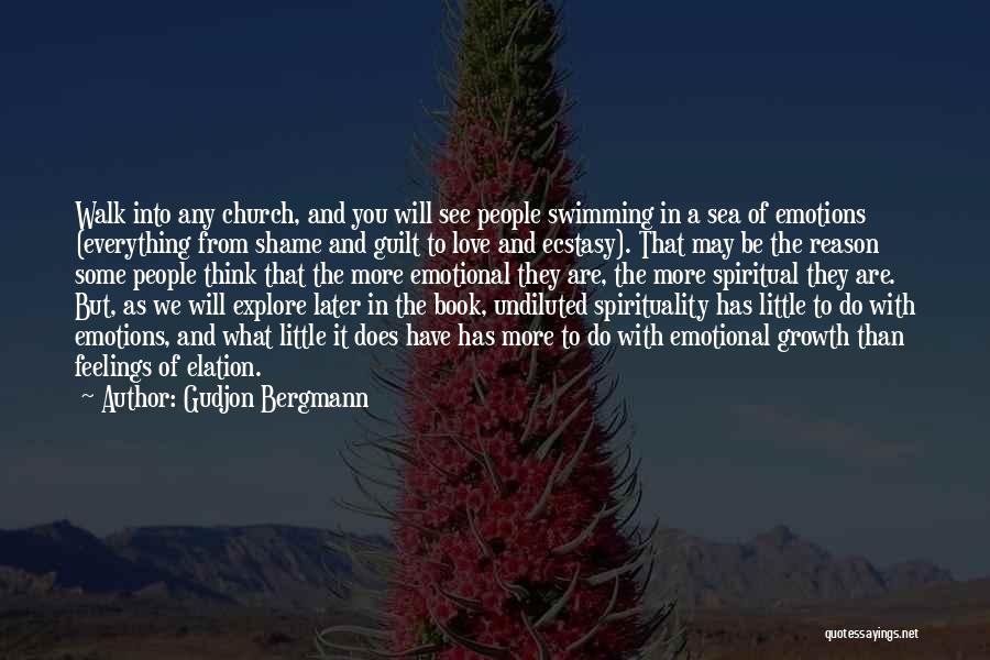 Gudjon Bergmann Quotes: Walk Into Any Church, And You Will See People Swimming In A Sea Of Emotions (everything From Shame And Guilt