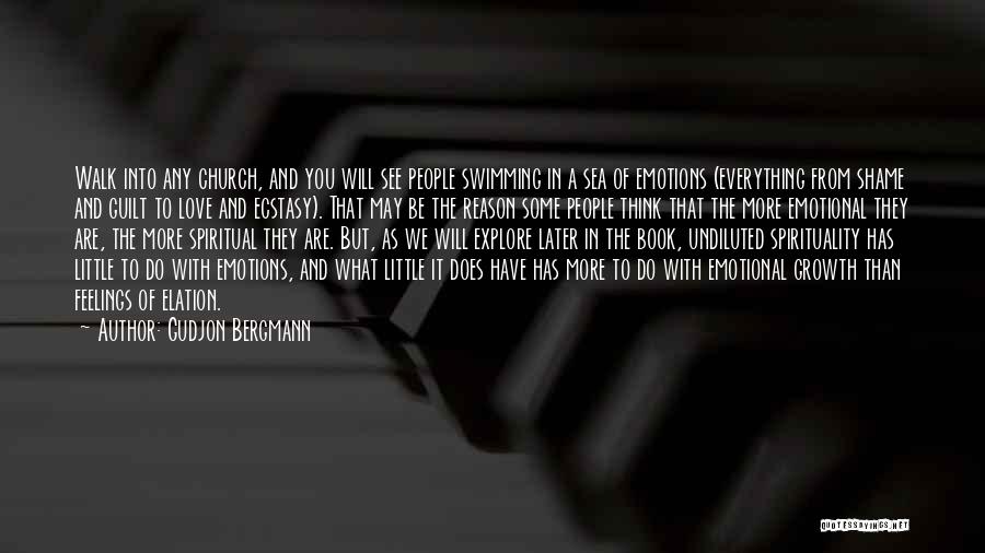 Gudjon Bergmann Quotes: Walk Into Any Church, And You Will See People Swimming In A Sea Of Emotions (everything From Shame And Guilt