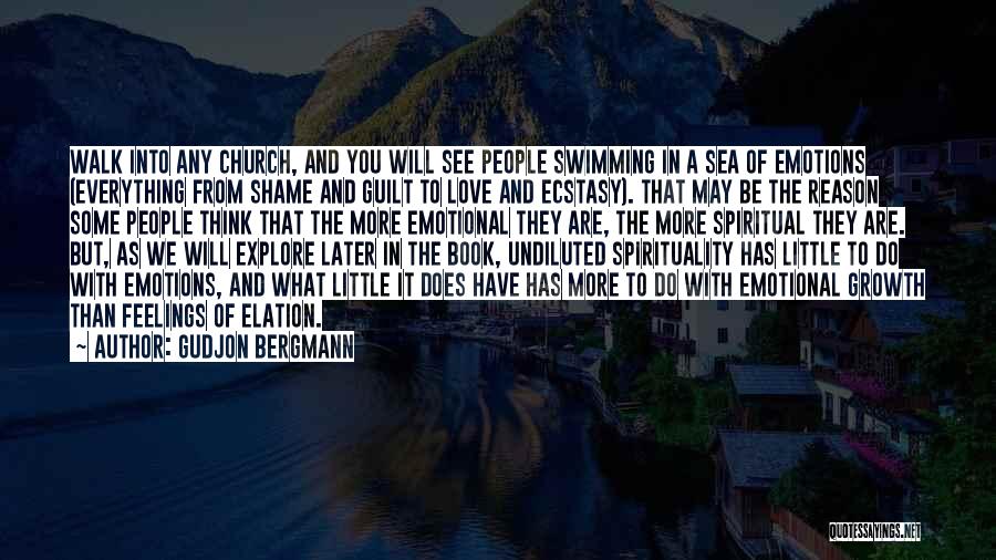 Gudjon Bergmann Quotes: Walk Into Any Church, And You Will See People Swimming In A Sea Of Emotions (everything From Shame And Guilt