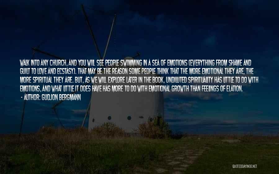 Gudjon Bergmann Quotes: Walk Into Any Church, And You Will See People Swimming In A Sea Of Emotions (everything From Shame And Guilt