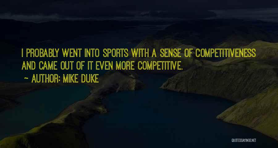 Mike Duke Quotes: I Probably Went Into Sports With A Sense Of Competitiveness And Came Out Of It Even More Competitive.