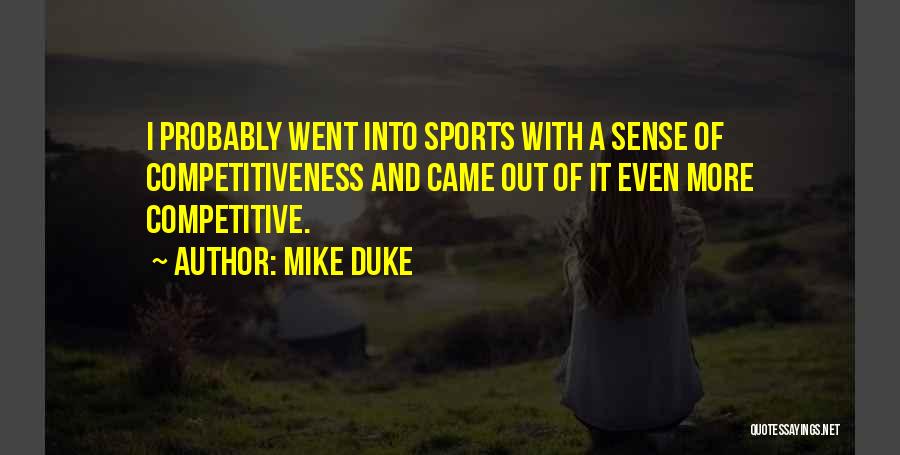 Mike Duke Quotes: I Probably Went Into Sports With A Sense Of Competitiveness And Came Out Of It Even More Competitive.