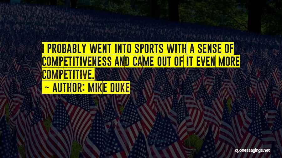 Mike Duke Quotes: I Probably Went Into Sports With A Sense Of Competitiveness And Came Out Of It Even More Competitive.