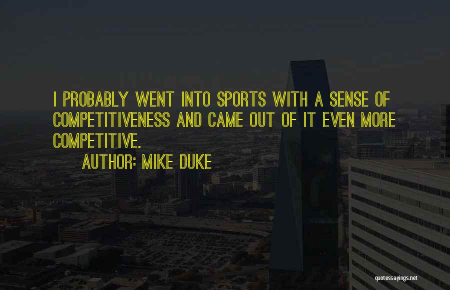 Mike Duke Quotes: I Probably Went Into Sports With A Sense Of Competitiveness And Came Out Of It Even More Competitive.