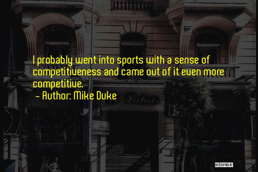 Mike Duke Quotes: I Probably Went Into Sports With A Sense Of Competitiveness And Came Out Of It Even More Competitive.