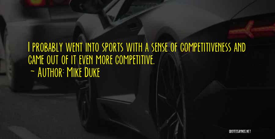 Mike Duke Quotes: I Probably Went Into Sports With A Sense Of Competitiveness And Came Out Of It Even More Competitive.