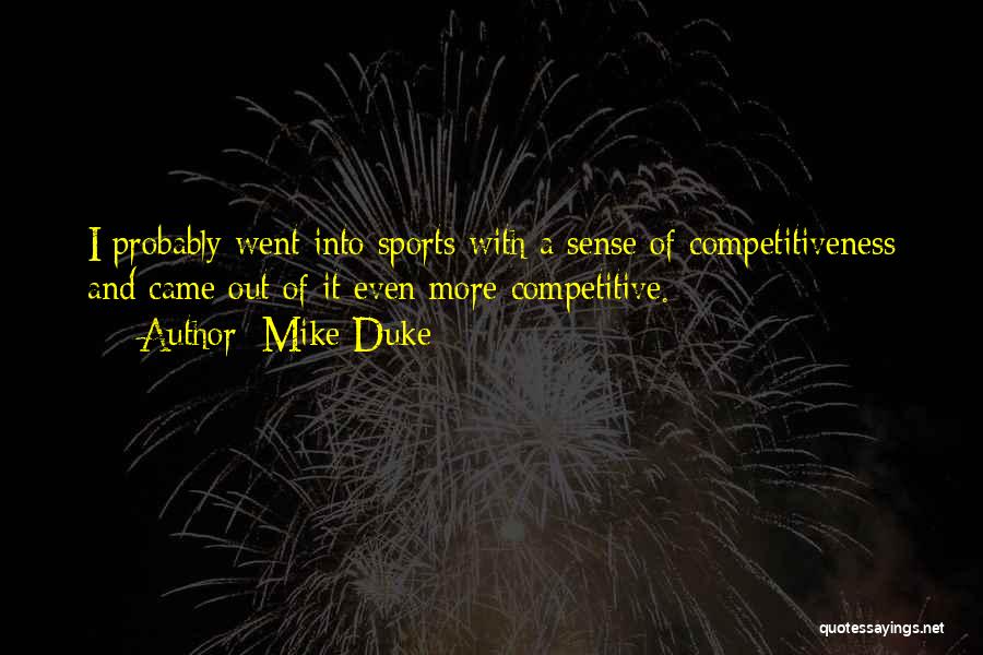 Mike Duke Quotes: I Probably Went Into Sports With A Sense Of Competitiveness And Came Out Of It Even More Competitive.