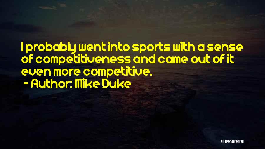 Mike Duke Quotes: I Probably Went Into Sports With A Sense Of Competitiveness And Came Out Of It Even More Competitive.