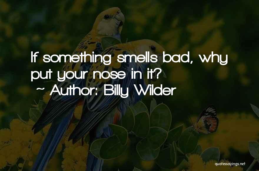 Billy Wilder Quotes: If Something Smells Bad, Why Put Your Nose In It?