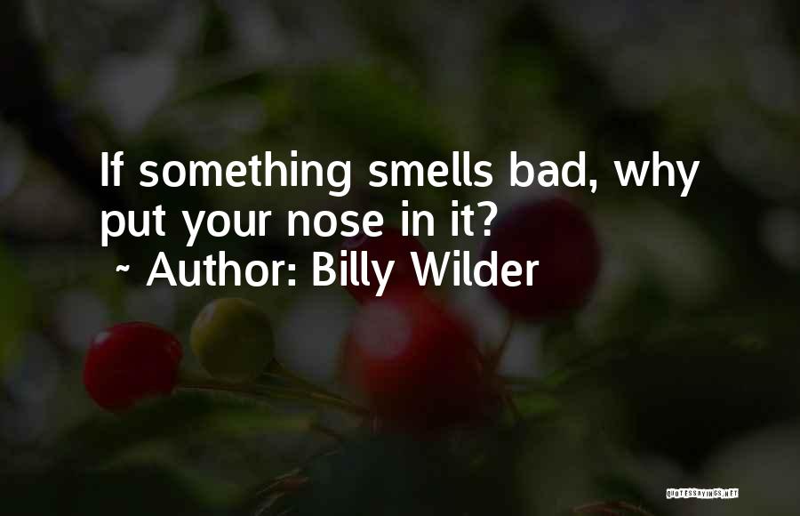 Billy Wilder Quotes: If Something Smells Bad, Why Put Your Nose In It?