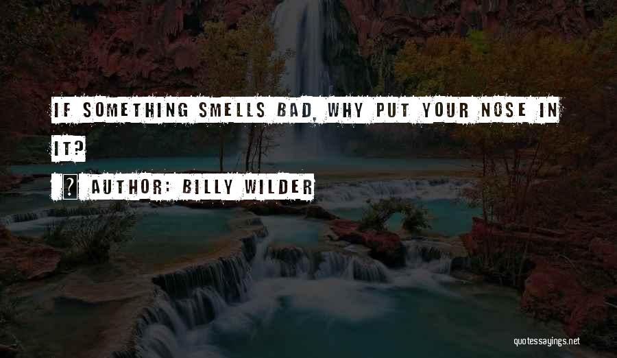 Billy Wilder Quotes: If Something Smells Bad, Why Put Your Nose In It?