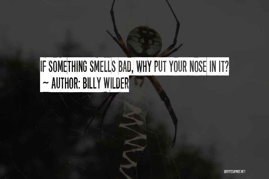 Billy Wilder Quotes: If Something Smells Bad, Why Put Your Nose In It?