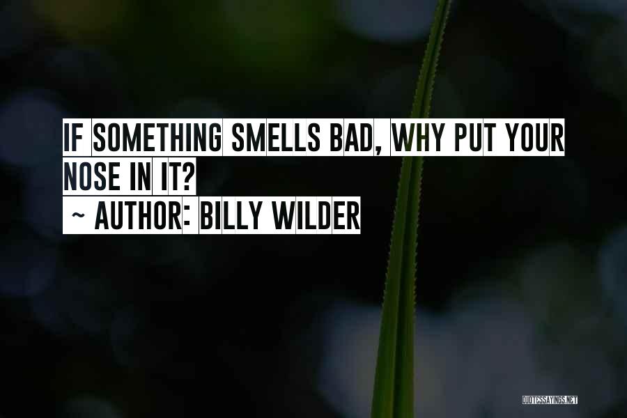 Billy Wilder Quotes: If Something Smells Bad, Why Put Your Nose In It?