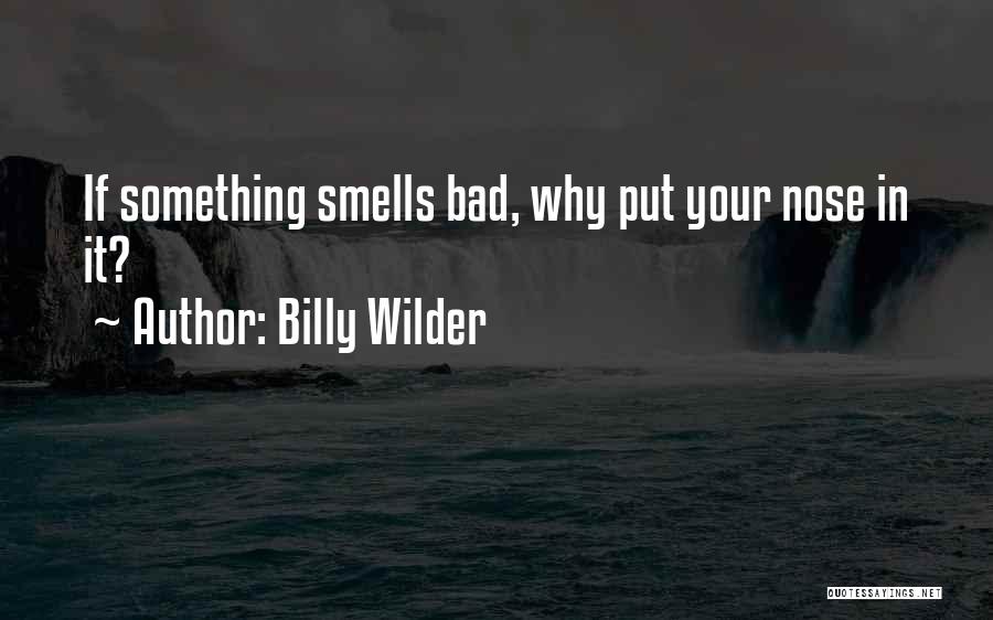 Billy Wilder Quotes: If Something Smells Bad, Why Put Your Nose In It?