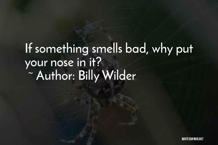 Billy Wilder Quotes: If Something Smells Bad, Why Put Your Nose In It?