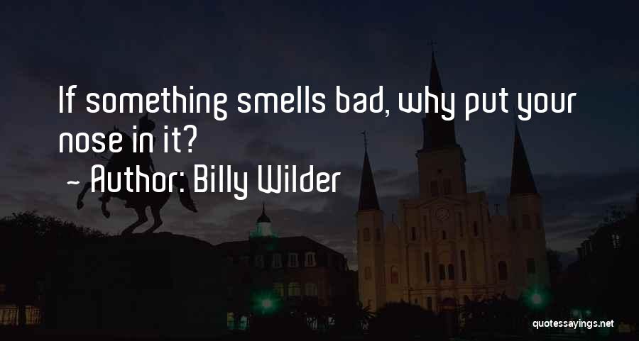 Billy Wilder Quotes: If Something Smells Bad, Why Put Your Nose In It?