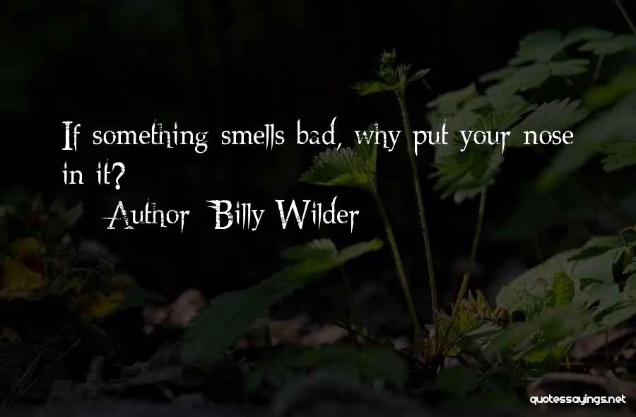 Billy Wilder Quotes: If Something Smells Bad, Why Put Your Nose In It?