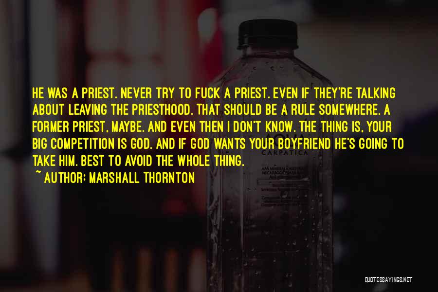 Marshall Thornton Quotes: He Was A Priest. Never Try To Fuck A Priest. Even If They're Talking About Leaving The Priesthood. That Should