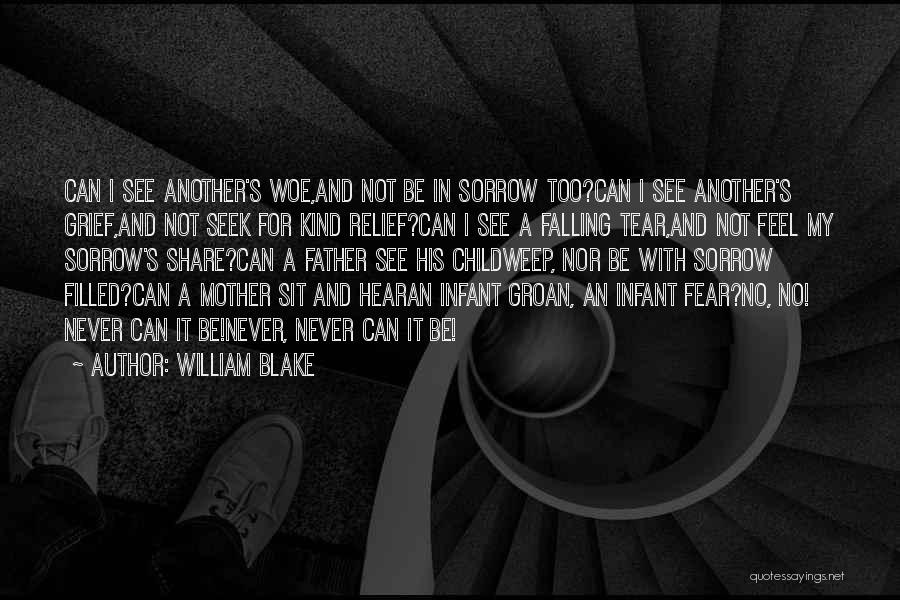 William Blake Quotes: Can I See Another's Woe,and Not Be In Sorrow Too?can I See Another's Grief,and Not Seek For Kind Relief?can I