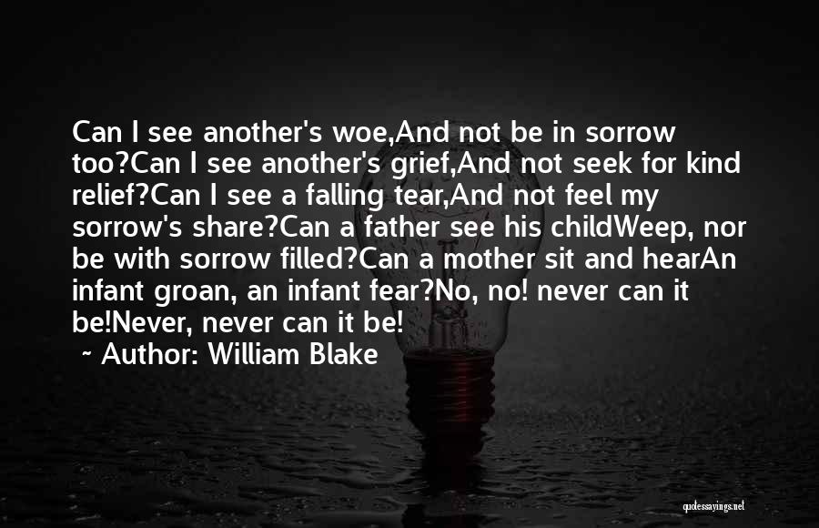 William Blake Quotes: Can I See Another's Woe,and Not Be In Sorrow Too?can I See Another's Grief,and Not Seek For Kind Relief?can I