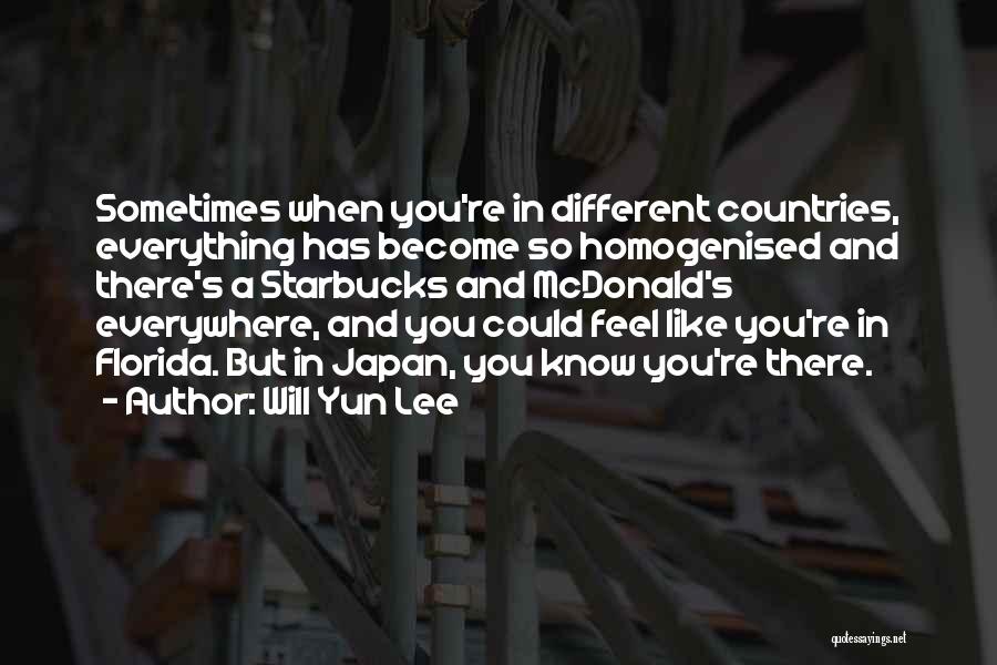 Will Yun Lee Quotes: Sometimes When You're In Different Countries, Everything Has Become So Homogenised And There's A Starbucks And Mcdonald's Everywhere, And You