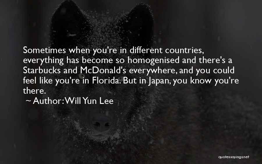 Will Yun Lee Quotes: Sometimes When You're In Different Countries, Everything Has Become So Homogenised And There's A Starbucks And Mcdonald's Everywhere, And You