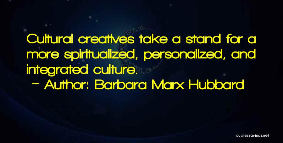 Barbara Marx Hubbard Quotes: Cultural Creatives Take A Stand For A More Spiritualized, Personalized, And Integrated Culture.