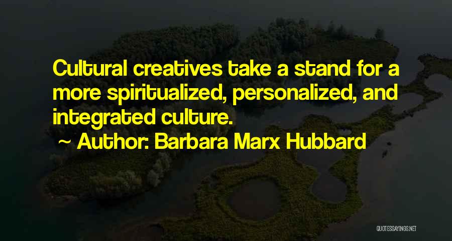 Barbara Marx Hubbard Quotes: Cultural Creatives Take A Stand For A More Spiritualized, Personalized, And Integrated Culture.