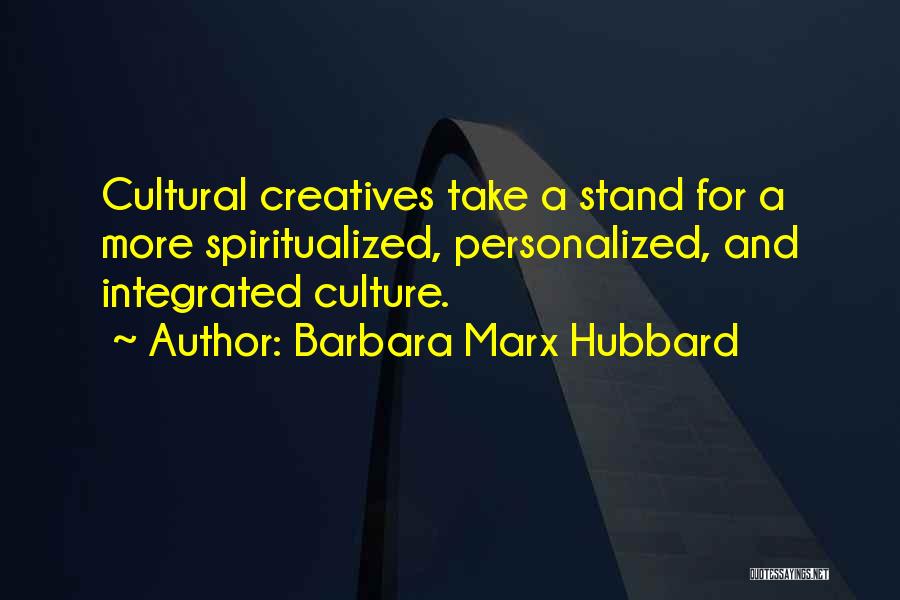 Barbara Marx Hubbard Quotes: Cultural Creatives Take A Stand For A More Spiritualized, Personalized, And Integrated Culture.