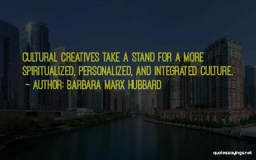 Barbara Marx Hubbard Quotes: Cultural Creatives Take A Stand For A More Spiritualized, Personalized, And Integrated Culture.