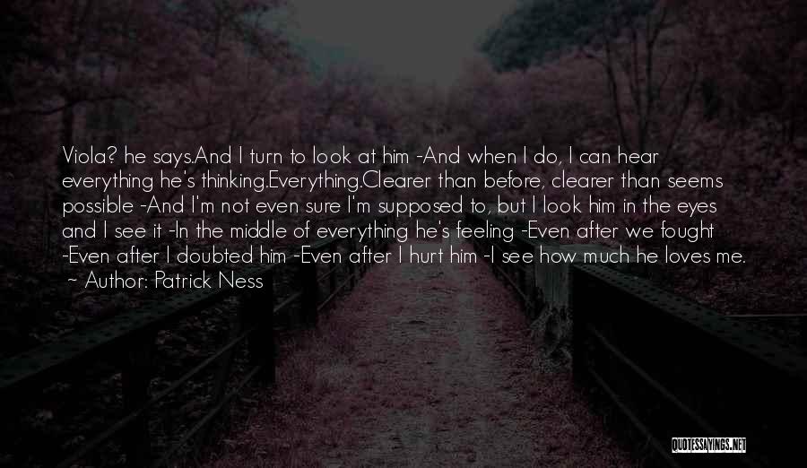 Patrick Ness Quotes: Viola? He Says.and I Turn To Look At Him -and When I Do, I Can Hear Everything He's Thinking.everything.clearer Than