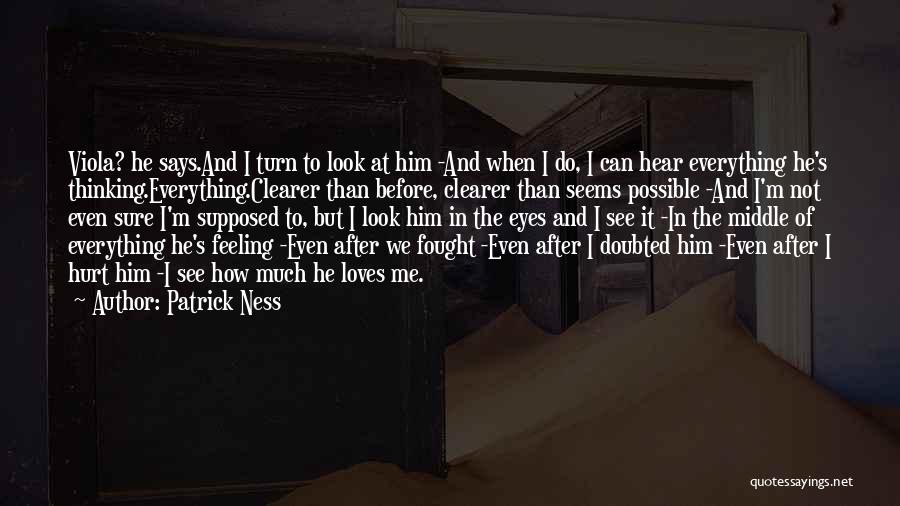 Patrick Ness Quotes: Viola? He Says.and I Turn To Look At Him -and When I Do, I Can Hear Everything He's Thinking.everything.clearer Than