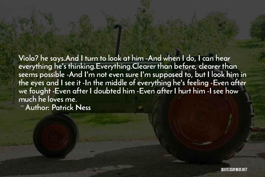 Patrick Ness Quotes: Viola? He Says.and I Turn To Look At Him -and When I Do, I Can Hear Everything He's Thinking.everything.clearer Than