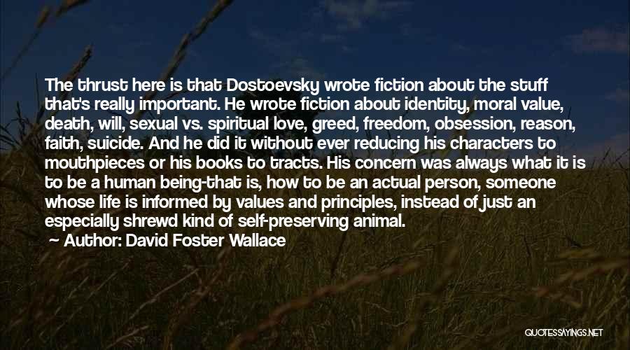 David Foster Wallace Quotes: The Thrust Here Is That Dostoevsky Wrote Fiction About The Stuff That's Really Important. He Wrote Fiction About Identity, Moral