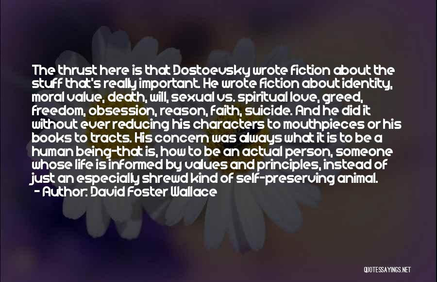 David Foster Wallace Quotes: The Thrust Here Is That Dostoevsky Wrote Fiction About The Stuff That's Really Important. He Wrote Fiction About Identity, Moral