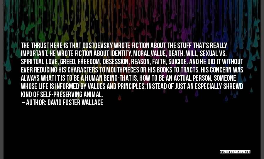 David Foster Wallace Quotes: The Thrust Here Is That Dostoevsky Wrote Fiction About The Stuff That's Really Important. He Wrote Fiction About Identity, Moral