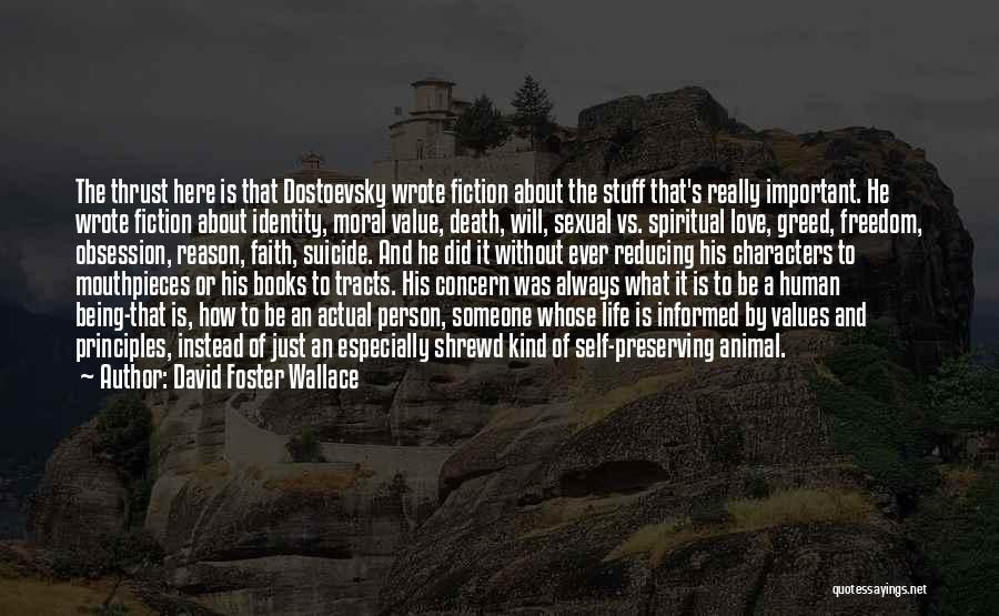 David Foster Wallace Quotes: The Thrust Here Is That Dostoevsky Wrote Fiction About The Stuff That's Really Important. He Wrote Fiction About Identity, Moral