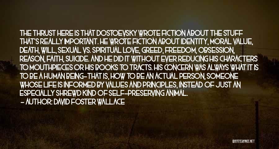 David Foster Wallace Quotes: The Thrust Here Is That Dostoevsky Wrote Fiction About The Stuff That's Really Important. He Wrote Fiction About Identity, Moral