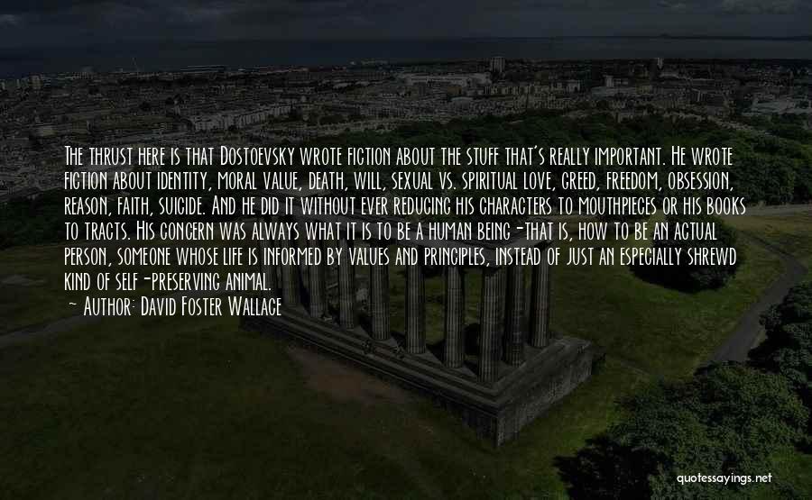 David Foster Wallace Quotes: The Thrust Here Is That Dostoevsky Wrote Fiction About The Stuff That's Really Important. He Wrote Fiction About Identity, Moral