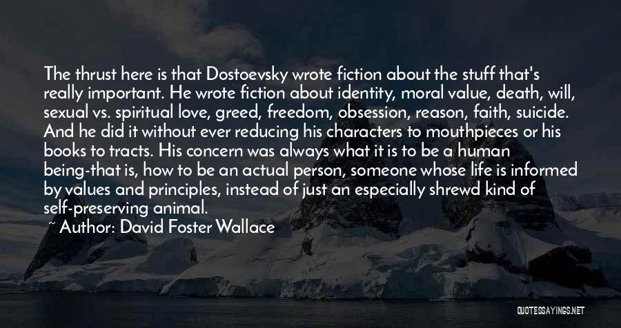 David Foster Wallace Quotes: The Thrust Here Is That Dostoevsky Wrote Fiction About The Stuff That's Really Important. He Wrote Fiction About Identity, Moral