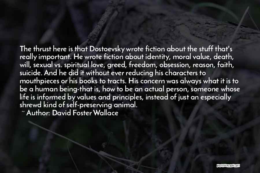 David Foster Wallace Quotes: The Thrust Here Is That Dostoevsky Wrote Fiction About The Stuff That's Really Important. He Wrote Fiction About Identity, Moral