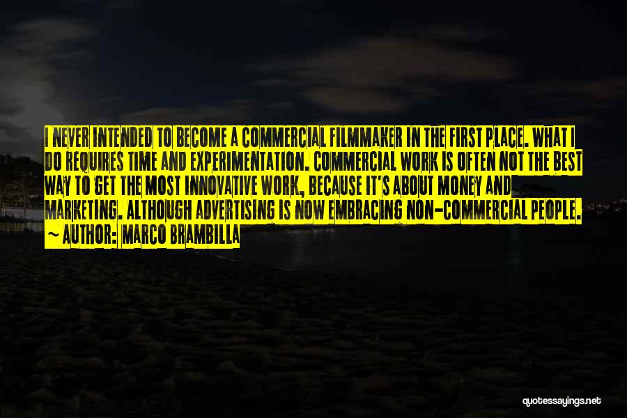 Marco Brambilla Quotes: I Never Intended To Become A Commercial Filmmaker In The First Place. What I Do Requires Time And Experimentation. Commercial