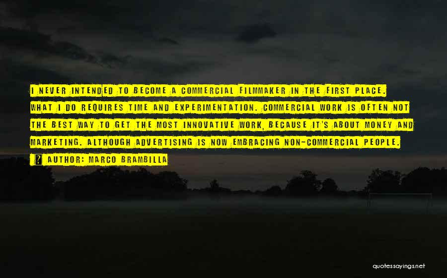 Marco Brambilla Quotes: I Never Intended To Become A Commercial Filmmaker In The First Place. What I Do Requires Time And Experimentation. Commercial